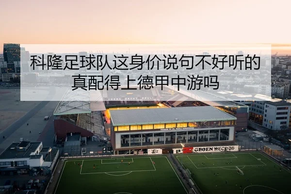 科隆足球队这身价说句不好听的 真配得上德甲中游吗