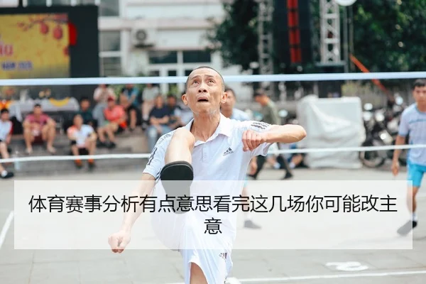 体育赛事分析有点意思看完这几场你可能改主意