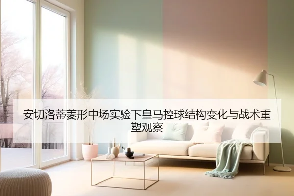 安切洛蒂菱形中场实验下皇马控球结构变化与战术重塑观察