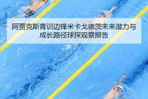 阿贾克斯青训边锋米卡戈德茨未来潜力与成长路径球探观察报告