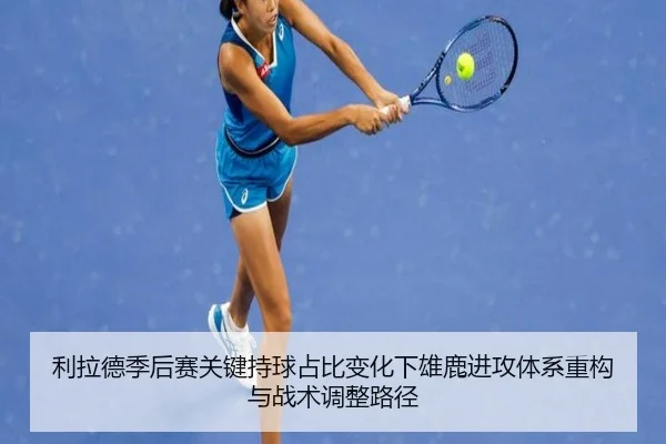 利拉德季后赛关键持球占比变化下雄鹿进攻体系重构与战术调整路径