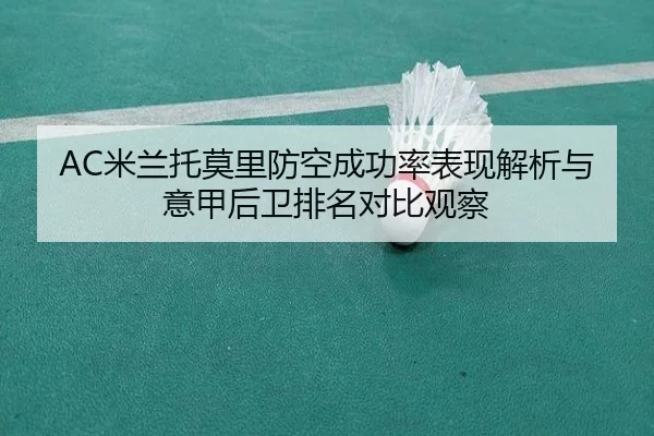 AC米兰托莫里防空成功率表现解析与意甲后卫排名对比观察